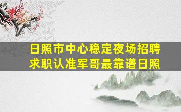 日照市中心稳定夜场招聘求职认准军哥最靠谱日照