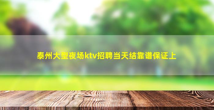 泰州大型夜场ktv招聘当天结靠谱保证上