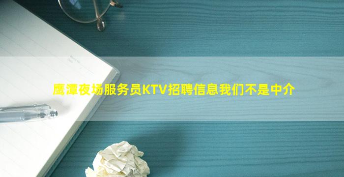 鹰潭夜场服务员KTV招聘信息我们不是中介